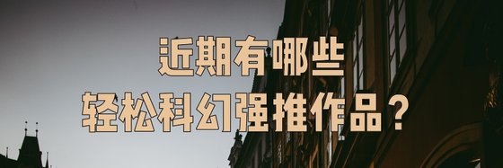 近期有哪些輕鬆科幻強推作品？